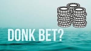 Donk bet Poker là gì? Khi nào nên áp dụng Donk bet Poker