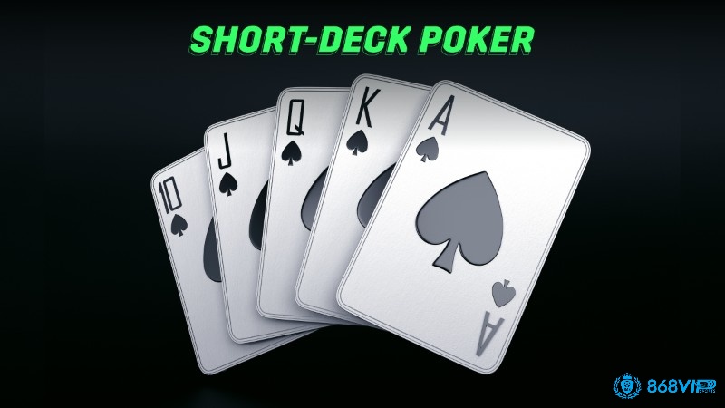 Khám phá Short Deck Poker cùng 868VIP nhé!